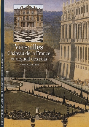 Versailles : château de la France et orgueil des rois - Claire Constans