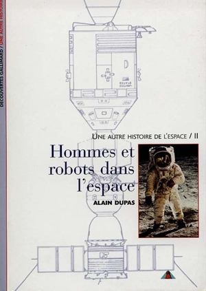 Une autre histoire de l'espace. Vol. 2. Hommes et robots dans l'espace - Alain Dupas