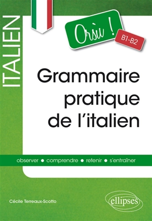 Grammaire pratique de l'italien, orsù B1-B2 : observer, comprendre, retenir, s'entraîner - Cécile Terreaux-Scotto