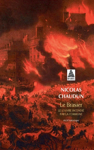 Le brasier : le Louvre incendié par la Commune : récit historique - Nicolas Chaudun