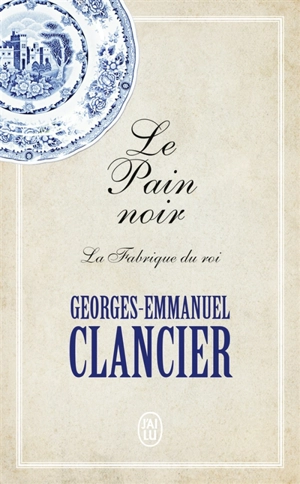 Le pain noir. La fabrique du roi - Georges-Emmanuel Clancier