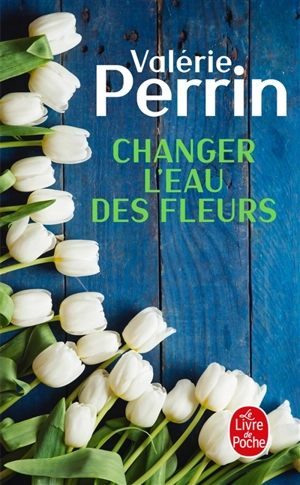 Changer l'eau des fleurs - Valérie Perrin