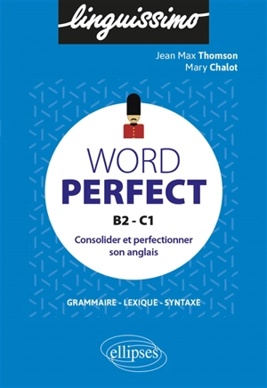 Word perfect, B2-C1 : consolider et perfectionner son anglais : grammaire, lexique, syntaxe - Jean-Max Thomson