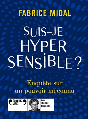 Suis-je hypersensible ? : enquête sur un pouvoir méconnu - Fabrice Midal