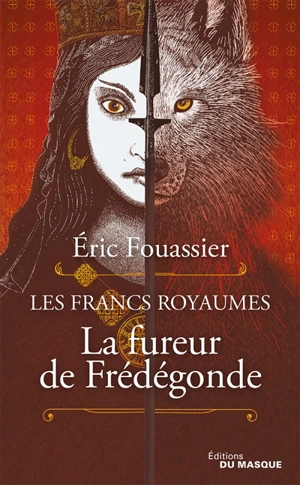 Les francs royaumes. Vol. 2. La fureur de Frédégonde - Eric Fouassier