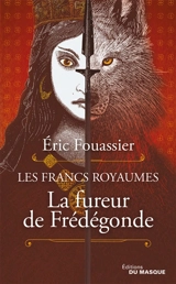 Les francs royaumes. Vol. 2. La fureur de Frédégonde - Eric Fouassier