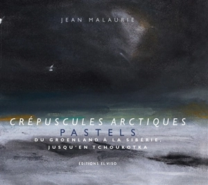 Crépuscules arctiques : pastels : du Groënland à la Sibérie, jusqu'en Tchoukotka - Jean Malaurie