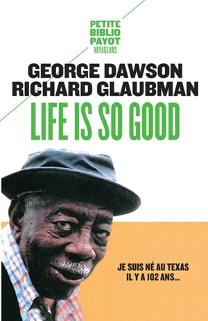 Life is so good : je suis né au Texas il y a 102 ans... - George Dawson