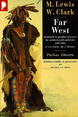 Far West : journal de la première traversée du continent nord-américain : 1804-1806. Vol. 1. La piste de l'Ouest - Meriwether Lewis