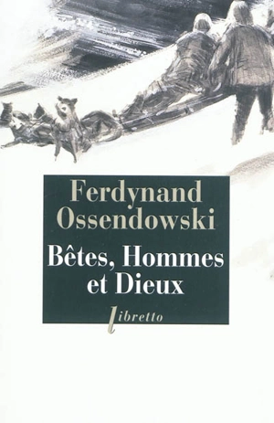 Bêtes, hommes et dieux : à travers la Mongolie interdite, 1920-1921 - Ferdynand Antoni Ossendowski