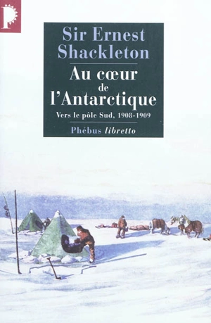 Au coeur de l'Antarctique : vers le pôle Sud, 1908-1909 - Ernest Henry Shackleton