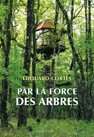 Par la force des arbres - Edouard Cortès