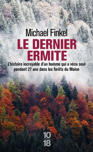 Le dernier ermite : l'histoire incroyable d'un homme qui a vécu seul pendant 27 ans dans les forêts du Maine - Michael Finkel