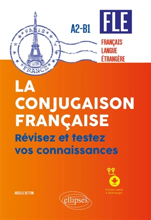 FLE A2-B1 : la conjugaison française : révisez et testez vos connaissances - Arielle Bitton