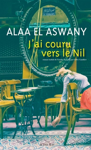 J'ai couru vers le Nil - Alaa el- Aswany