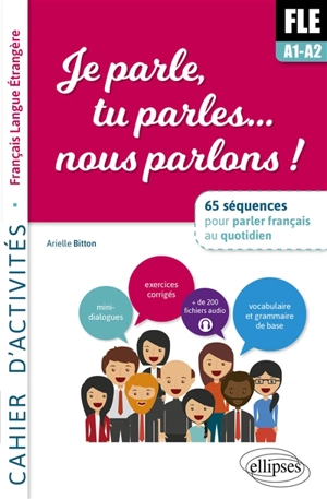 FLE A1-A2, je parle, tu parles... nous parlons ! : 65 séquences pour parler français au quotidien : cahier d'activités, français langue étrangère - Arielle Bitton