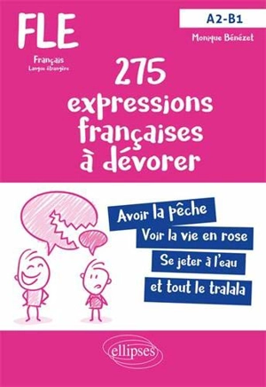 275 expressions françaises à dévorer avec exercices corrigés : FLE français langue étrangère : A2-B1 - Monique Bénézet