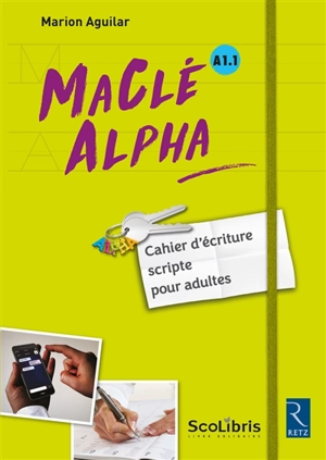 Ma clé Alpha, A1.1 : cahier d'écriture scripte pour adultes - Marion Aguilar