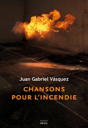 Chansons pour l'incendie - Juan Gabriel Vasquez