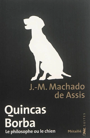 Quincas Borba : le philosophe ou le chien - Machado de Assis