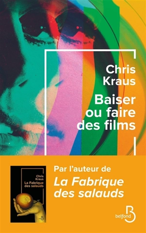 Baiser ou faire des films - Chris Kraus