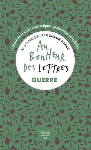 Au bonheur des lettres. Guerre : recueil de courriers historiques, inattendus et farfelus