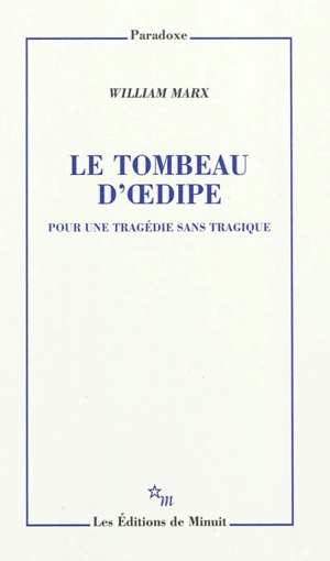 Le tombeau d'Oedipe : pour une tragédie sans tragique - William Marx