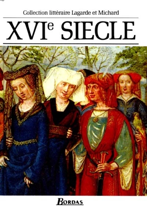 XVIe siècle, les grands auteurs français du programme : anthologie et histoire littéraire - André Lagarde