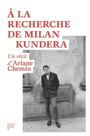 A la recherche de Milan Kundera - Ariane Chemin