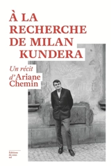 A la recherche de Milan Kundera - Ariane Chemin