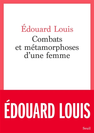 Combats et métamorphoses d'une femme - Edouard Louis