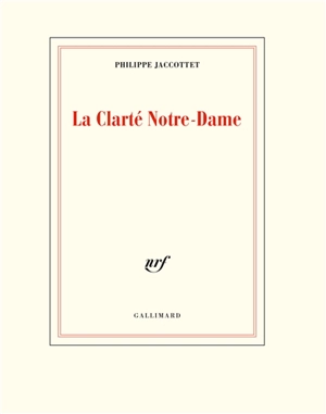 La Clarté Notre-Dame - Philippe Jaccottet