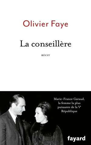 La conseillère : Marie-France Garaud, la femme la plus puissante de la Ve République : récit - Olivier Faye