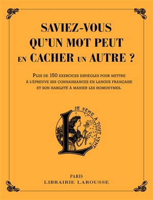 Saviez-vous qu'un mot peut en cacher un autre ? : plus de 150 exercices espiègles pour mettre à l'épreuve ses connaissances en langue française et son habileté à manier les homonymes - Micheline Sommant