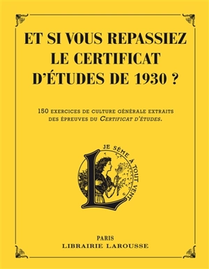 Et si vous repassiez le certificat d'études de 1930 ? : 150 exercices de culture générale extraits des épreuves du certificat d'études - Daniel Berlion