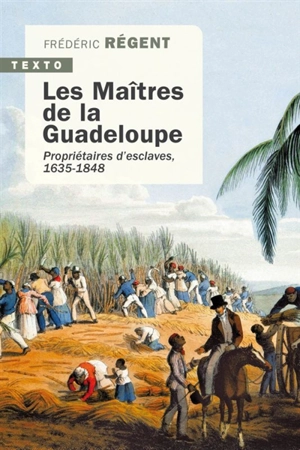 Les maîtres de la Guadeloupe : propriétaires d'esclaves : 1635-1848 - Frédéric Régent