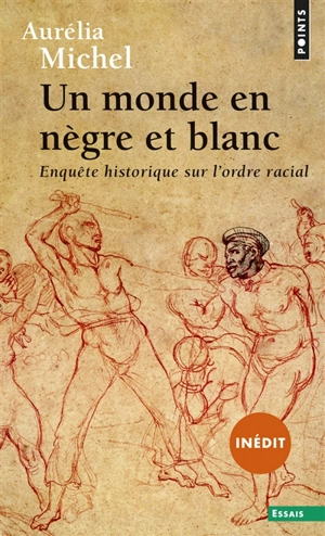 Un monde en nègre et blanc : enquête historique sur l'ordre racial - Aurélia Michel