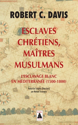 Esclaves chrétiens, maîtres musulmans : l'esclavage blanc en Méditerranée (1500-1800) - Robert Charles Davis