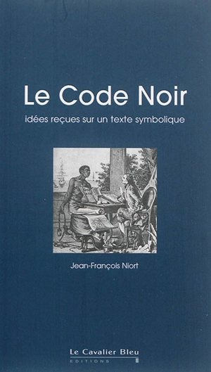 Le Code noir : idées reçues sur un texte symbolique - Jean-François Niort