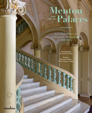 Menton, une ville de palaces : les palais d'hiver de l'aristocratie internationale, 1860-1914 - Michel Eisenlohr