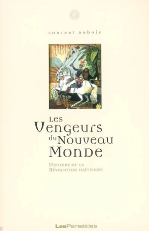 Les vengeurs du Nouveau Monde : histoire de la Révolution haïtienne - Laurent Dubois