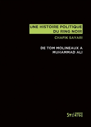 Une histoire politique du ring noir : de Tom Molineaux à Muhammad Ali - Chafik Sayari