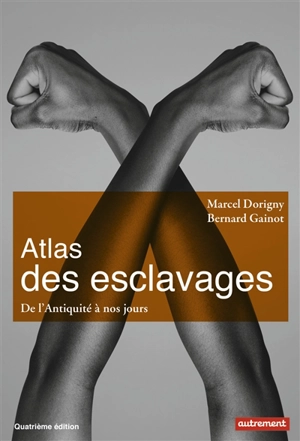 Atlas des esclavages : de l'Antiquité à nos jours - Marcel Dorigny