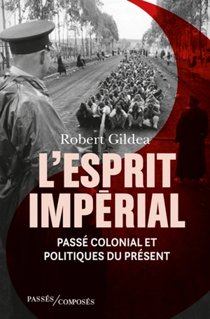 L'esprit impérial : passé colonial et politiques du présent - Robert Gildea