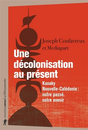 Une décolonisation au présent : Kanaky, Nouvelle-Calédonie : notre passé, notre avenir - Mediapart (périodique)