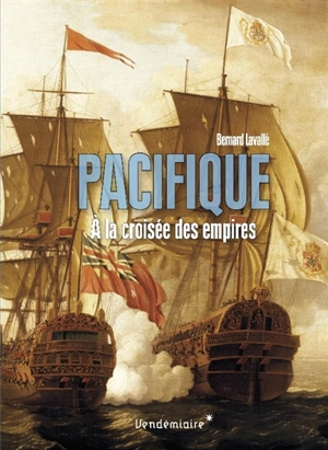 Pacifique : à la croisée des empires - Bernard Lavallé