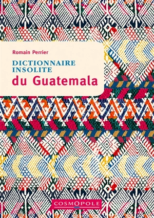 Dictionnaire insolite du Guatemala - Romain Perrier