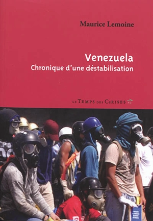 Venezuela : chronique d'une déstabilisation - Maurice Lemoine