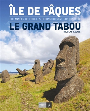 Ile de Pâques : le grand tabou : dix années de fouilles reconstruisent son histoire - Nicolas Cauwe