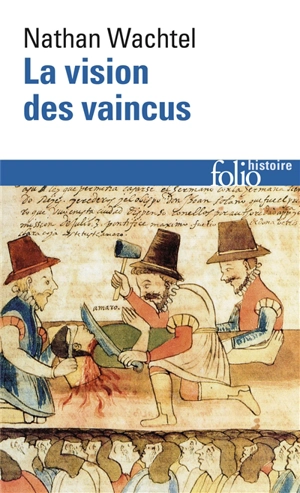 La vision des vaincus : les Indiens du Pérou devant la conquête espagnole : 1530-1570 - Nathan Wachtel